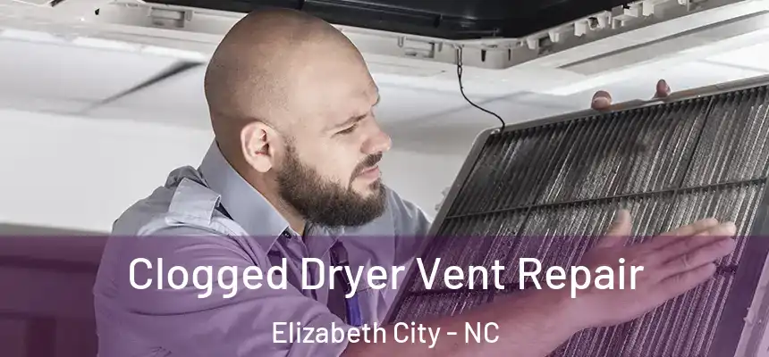  Clogged Dryer Vent Repair Elizabeth City - NC
