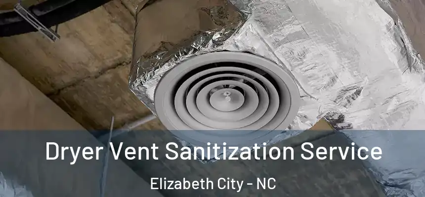 Dryer Vent Sanitization Service Elizabeth City - NC