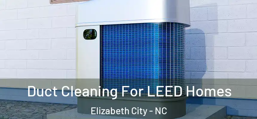  Duct Cleaning For LEED Homes Elizabeth City - NC