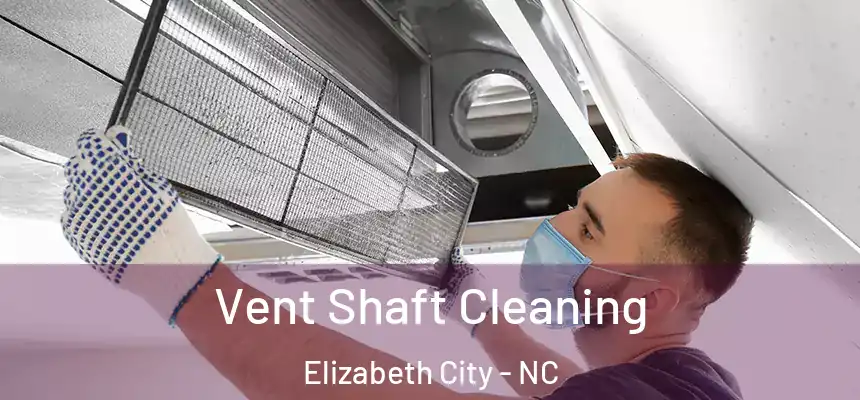  Vent Shaft Cleaning Elizabeth City - NC